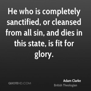 He who is completely sanctified, or cleansed from all sin, and dies in ...