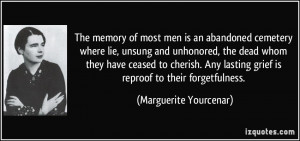 The memory of most men is an abandoned cemetery where lie, unsung and ...