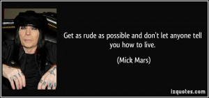 ... as possible and don't let anyone tell you how to live. - Mick Mars