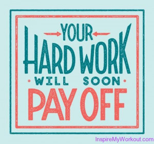 Your Hard Work Will Soon Pay Off - Motivation Fitness Quote