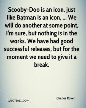 Charles Roven - Scooby-Doo is an icon, just like Batman is an icon ...