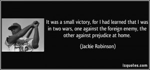 ... foreign enemy, the other against prejudice at home. - Jackie Robinson