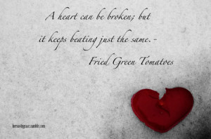 ... , broken heart, fried green tomatoes, heart, love, movie, quote, sad