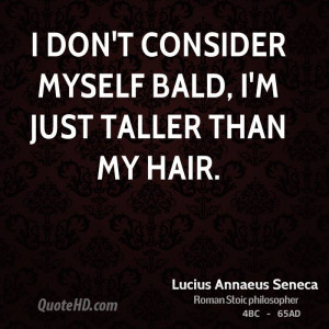 don't consider myself bald, I'm just taller than my hair.
