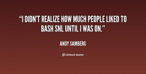 didn't realize how much people liked to bash SNL until I was on ...