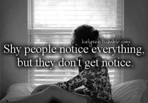 shy people notice everything...