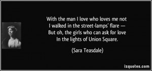 ... who can ask for love In the lights of Union Square. - Sara Teasdale