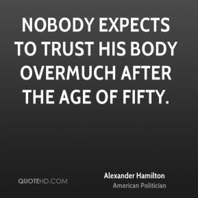 ... - Nobody expects to trust his body overmuch after the age of fifty