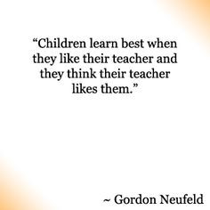 Children learn best when they like their teacher and they think their ...