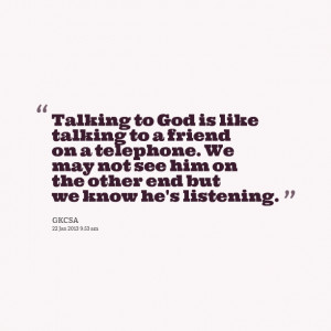 Quotes Picture: talking to god is like talking to a friend on a ...