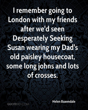 remember going to London with my friends after we'd seen Desperately ...