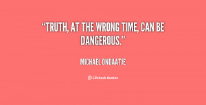 quote-Michael-Ondaatje-truth-at-the-wrong-time-can-be-96758.png
