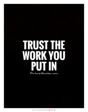 Trust Quotes Hard Work Quotes Work Quotes