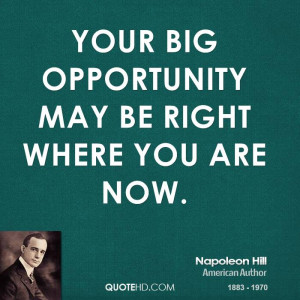 Your big opportunity may be right where you are now.