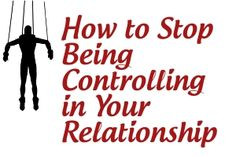 Stop Being Controlling In Your Relationship... I def. have controlling ...