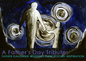 Father's Day Tribute: Father-Daughter Wedding Dance Song Inspiration