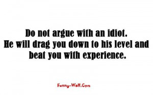 Funny Do not argue with an idiot