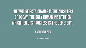 He who rejects change is the architect of decay. The only human ...