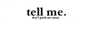 Tags: tell me dont push me away quote