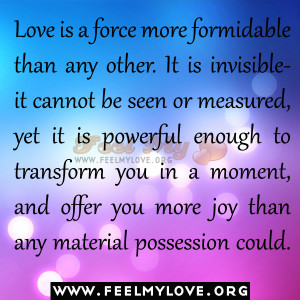 Love is a force more formidable than any other. It is invisible – it ...