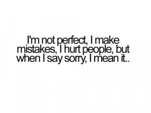 Not Perfect. I Make Mistakes, I Hurt People, But When I Say Sorry ...