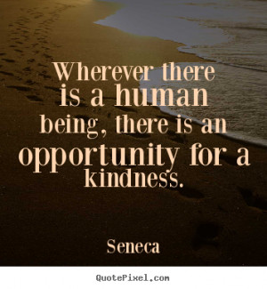 Seneca picture quote - Wherever there is a human being, there is an ...