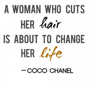 woman who cuts her hair, is about to change her life. - Coco Chanel ...