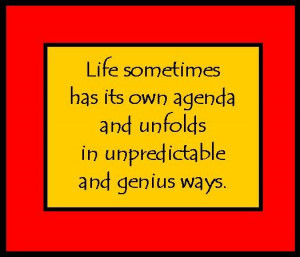 Life sometimes has its own agenda...