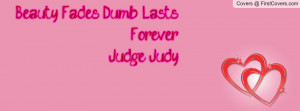 beauty fades , Pictures , dumb lasts forever! -judge judy , Pictures