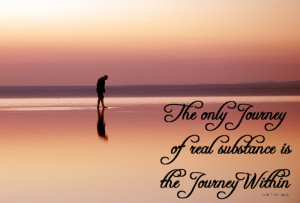 The only journey of real substance is the journey within