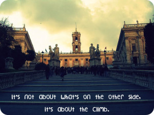 ... not about whats on the other side its about the climb - Courage Quote