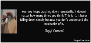 Your joy keeps crashing down repeatedly. It doesn't matter how many ...