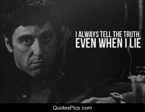 always tell the truth, even when I lie – Tony Montana