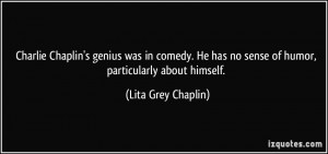 Charlie Chaplin's genius was in comedy. He has no sense of humor ...