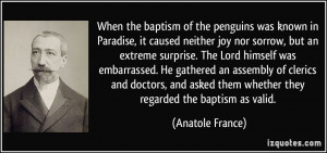 ... them whether they regarded the baptism as valid. - Anatole France