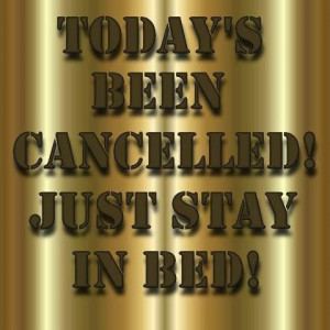 Today's been cancelled just stay in bed!