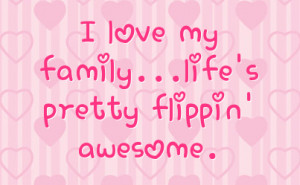 love my family...life's pretty flippin' awesome.