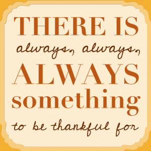 ... always, always, always something to be thankful for. Printable Quote