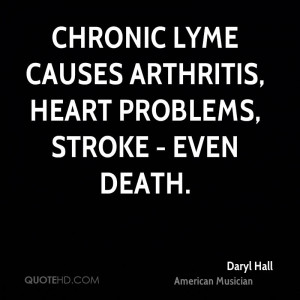 Chronic Lyme causes arthritis, heart problems, stroke - even death.
