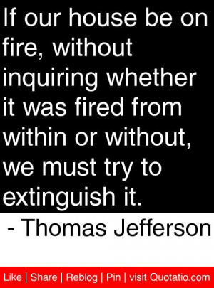 If our house be on fire, without inquiring whether it was fired from ...