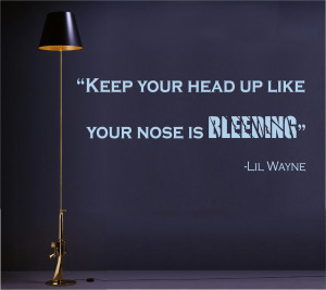 Keep your head up like your nose is bleeding Lil' Wayne vinyl wall art ...