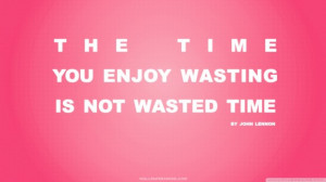 Quotes About Enjoy The Moment: The Time You Enjoy Wasting Is Not ...