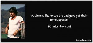 ... like to see the bad guys get their comeuppance. - Charles Bronson