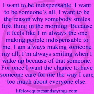 want to be indispensable. I want to be someone’s all, I want to be ...
