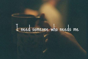 quote #need someone #needs me #need #love