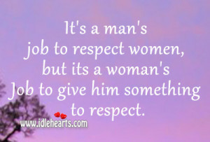 It’s a man’s job to respect women, but its a woman’s Job to give ...