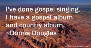 ve done gospel singing. I have a gospel album and country album.