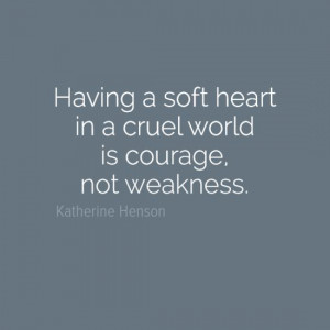 ... Life, Inspiration, Quotes, Softheart, Soft Heart, Courage, Weak, Cruel