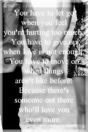 ... love hurting you have to let go when you feel youre hurting too much