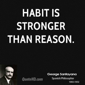 Habit is stronger than reason.